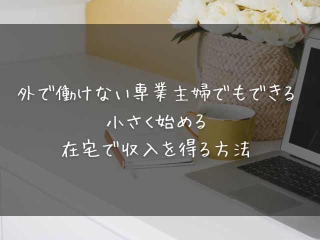 外で働けない専業主婦　在宅　収入　得る